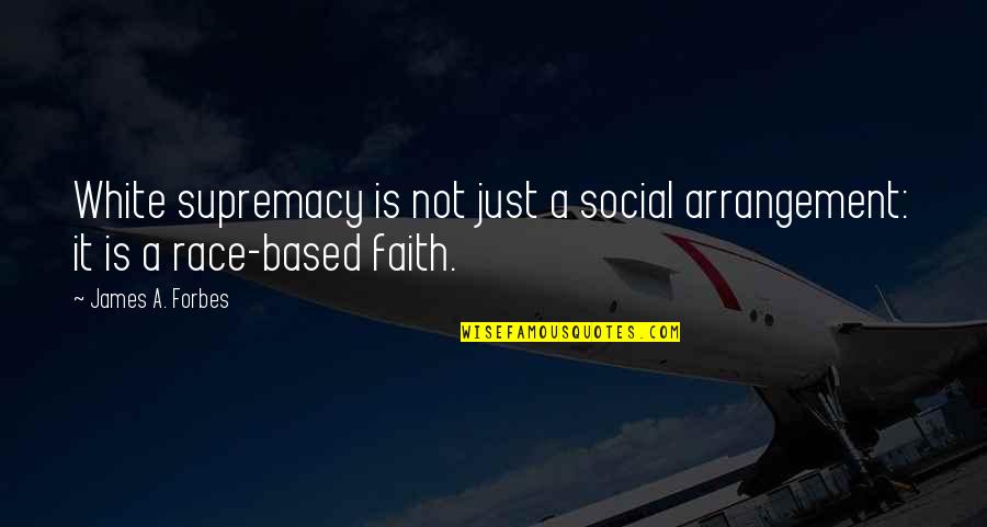 Faith Based Quotes By James A. Forbes: White supremacy is not just a social arrangement: