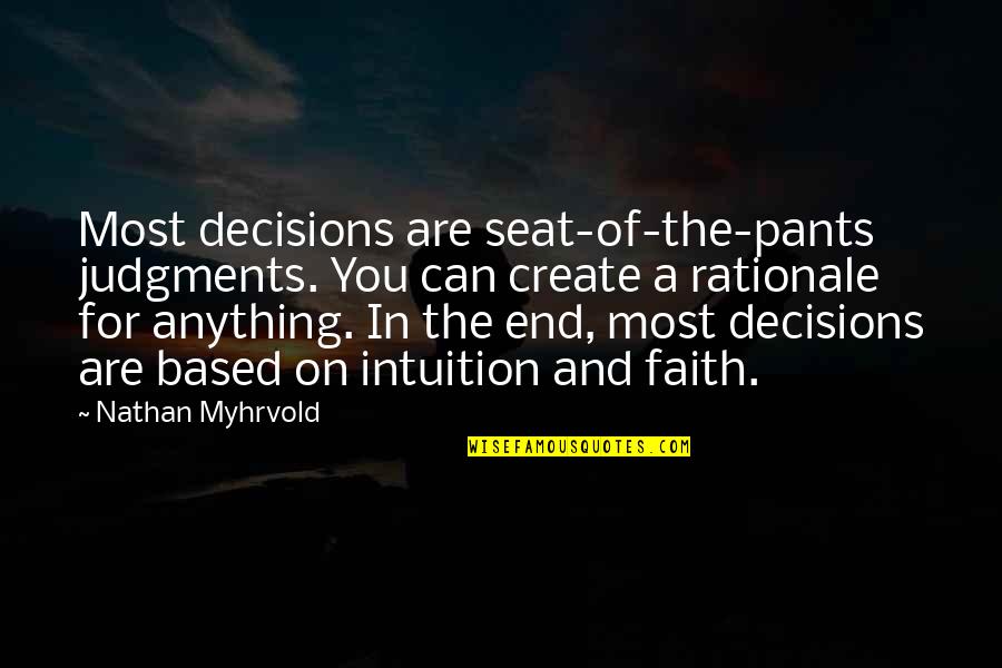 Faith Based Quotes By Nathan Myhrvold: Most decisions are seat-of-the-pants judgments. You can create