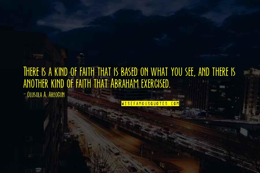 Faith Based Quotes By Olusola A. Areogun: There is a kind of faith that is