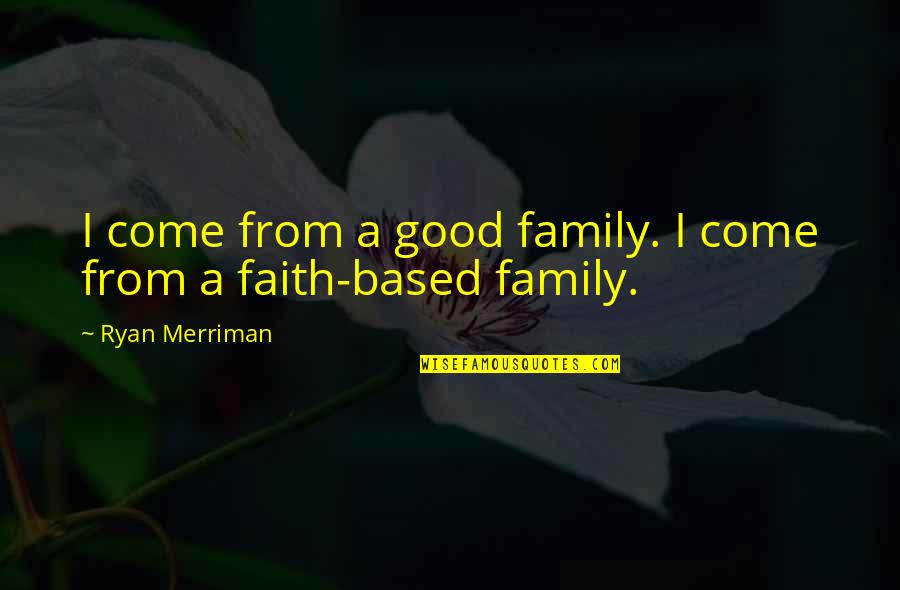 Faith Based Quotes By Ryan Merriman: I come from a good family. I come