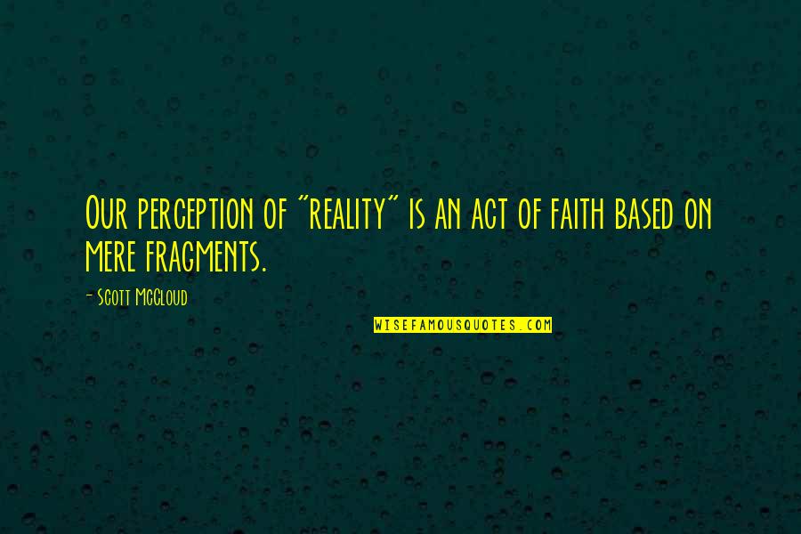 Faith Based Quotes By Scott McCloud: Our perception of "reality" is an act of