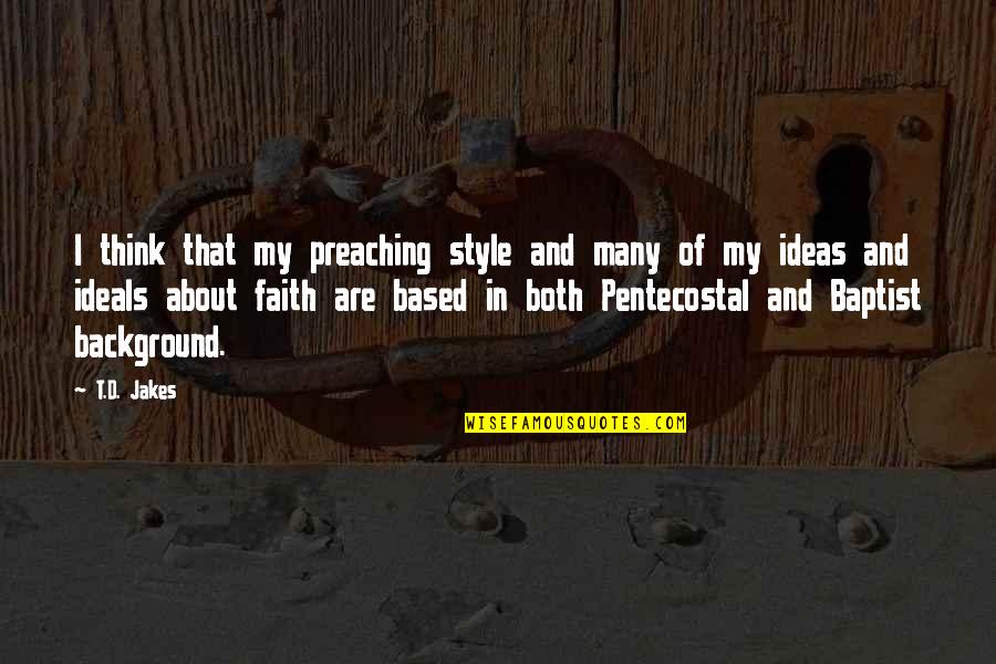 Faith Based Quotes By T.D. Jakes: I think that my preaching style and many