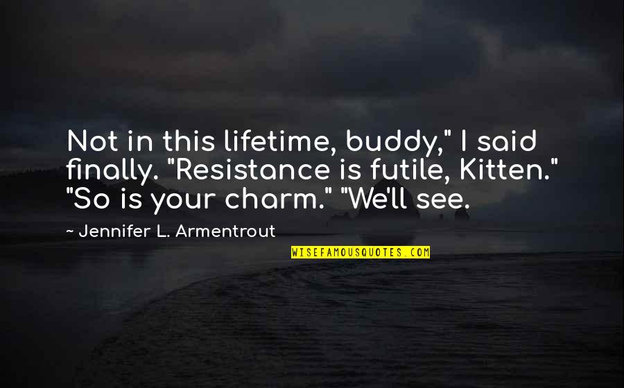 Faith Brought Us Together Quotes By Jennifer L. Armentrout: Not in this lifetime, buddy," I said finally.