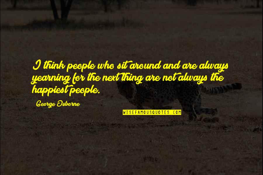 Faith By Unknown Authors Quotes By George Osborne: I think people who sit around and are Faith By Unknown Authors Quotes By George Osborne: I think people who sit around and are