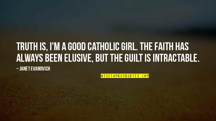 Faith Catholic Quotes By Janet Evanovich: Truth is, I'm a good Catholic girl. The
