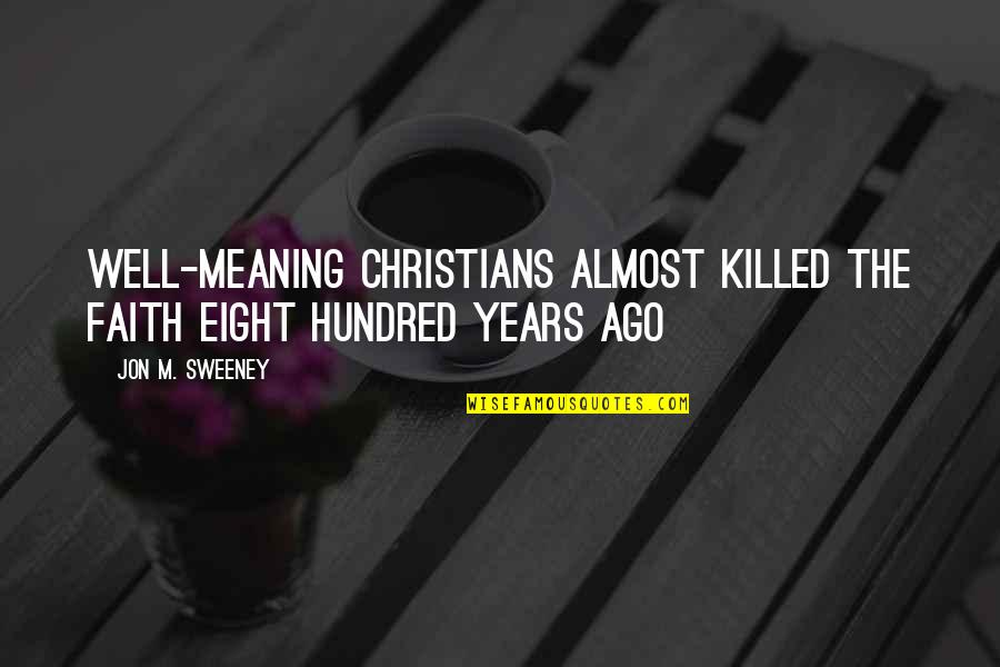 Faith Catholic Quotes By Jon M. Sweeney: well-meaning Christians almost killed the faith eight hundred