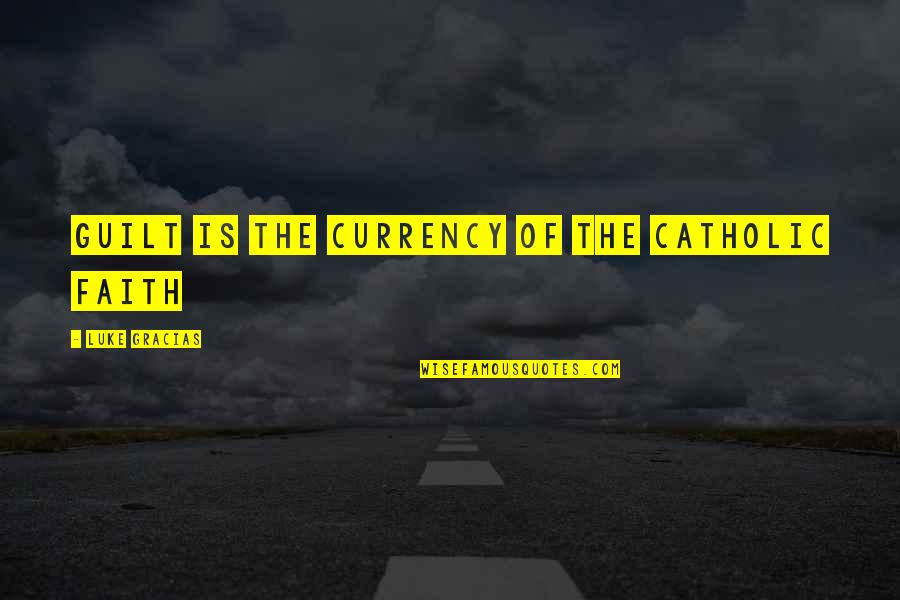 Faith Catholic Quotes By Luke Gracias: Guilt is the currency of the Catholic faith