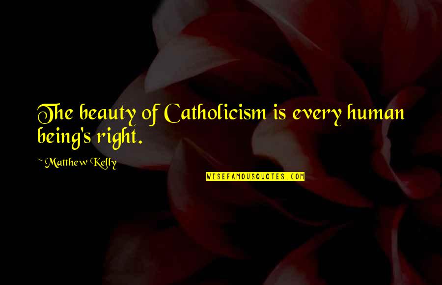Faith Catholic Quotes By Matthew Kelly: The beauty of Catholicism is every human being's