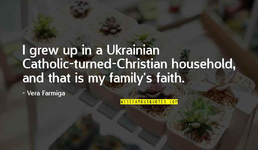 Faith Catholic Quotes By Vera Farmiga: I grew up in a Ukrainian Catholic-turned-Christian household,