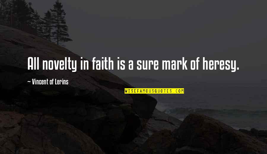 Faith Catholic Quotes By Vincent Of Lerins: All novelty in faith is a sure mark