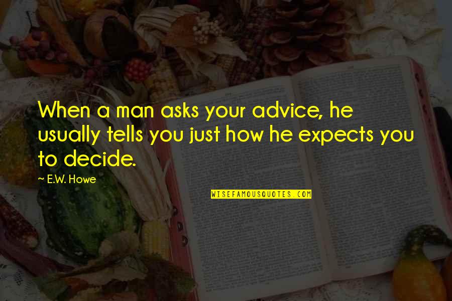 Faith Cavendish Quotes By E.W. Howe: When a man asks your advice, he usually