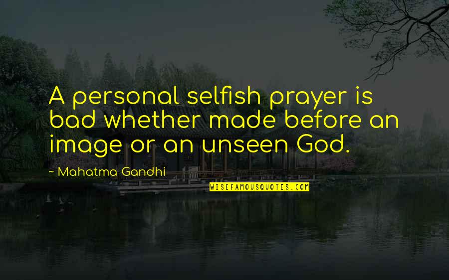 Faith Cavendish Quotes By Mahatma Gandhi: A personal selfish prayer is bad whether made