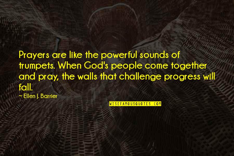 Faith Challenges Quotes By Ellen J. Barrier: Prayers are like the powerful sounds of trumpets.