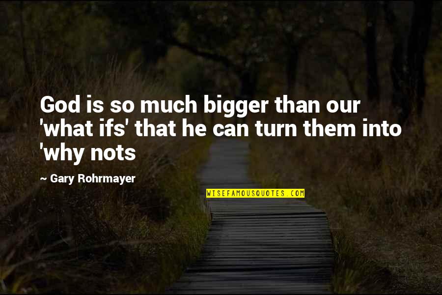 Faith Challenges Quotes By Gary Rohrmayer: God is so much bigger than our 'what