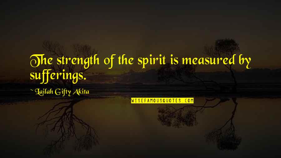 Faith Challenges Quotes By Lailah Gifty Akita: The strength of the spirit is measured by