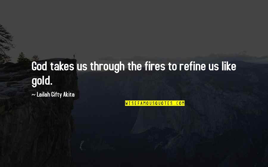 Faith Challenges Quotes By Lailah Gifty Akita: God takes us through the fires to refine