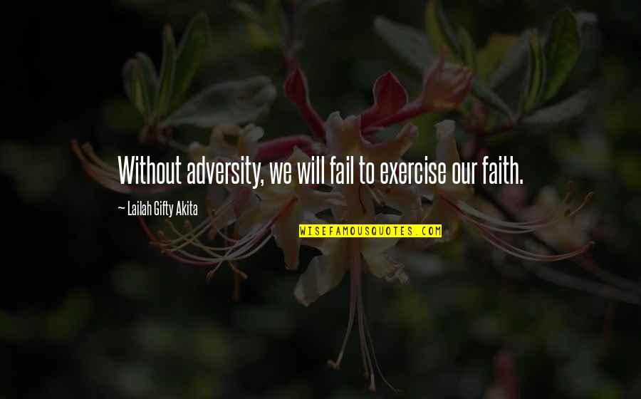 Faith Challenges Quotes By Lailah Gifty Akita: Without adversity, we will fail to exercise our