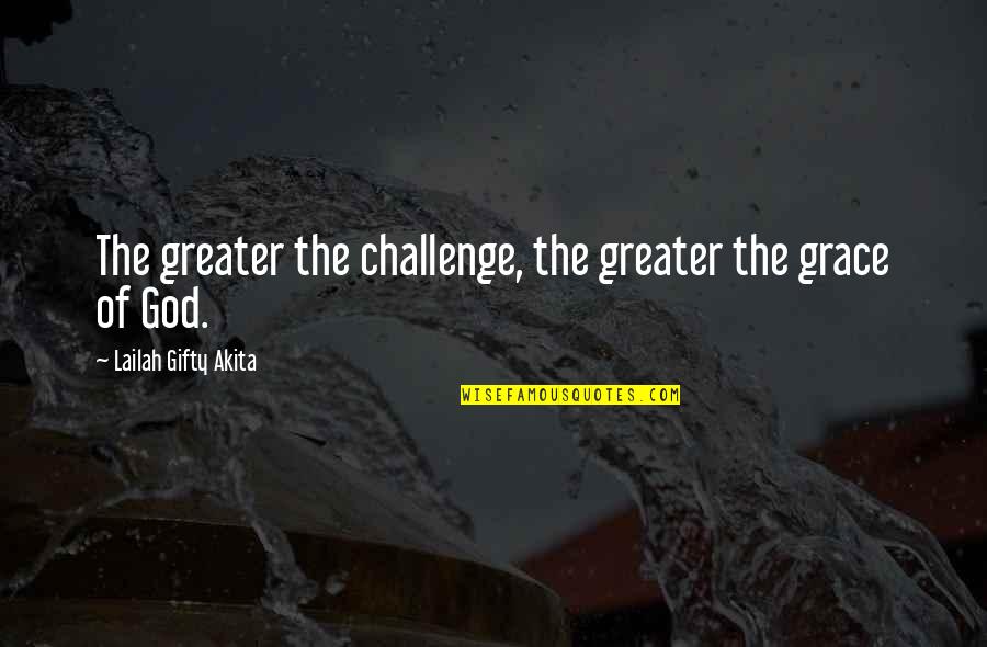 Faith Challenges Quotes By Lailah Gifty Akita: The greater the challenge, the greater the grace