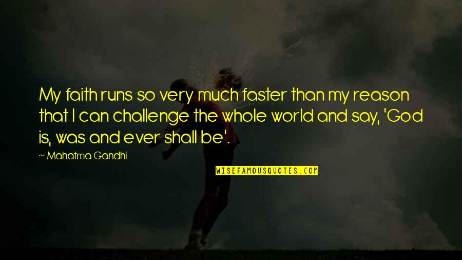 Faith Challenges Quotes By Mahatma Gandhi: My faith runs so very much faster than