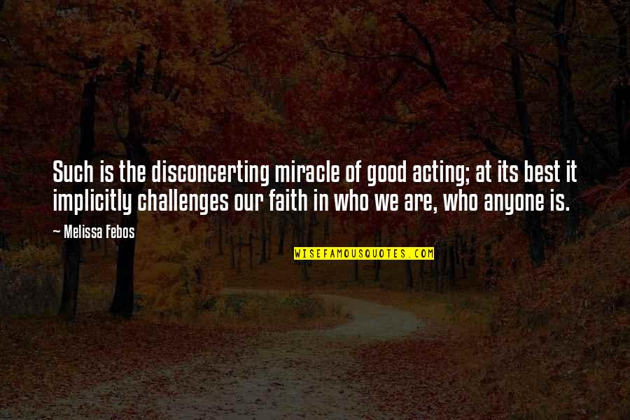Faith Challenges Quotes By Melissa Febos: Such is the disconcerting miracle of good acting;