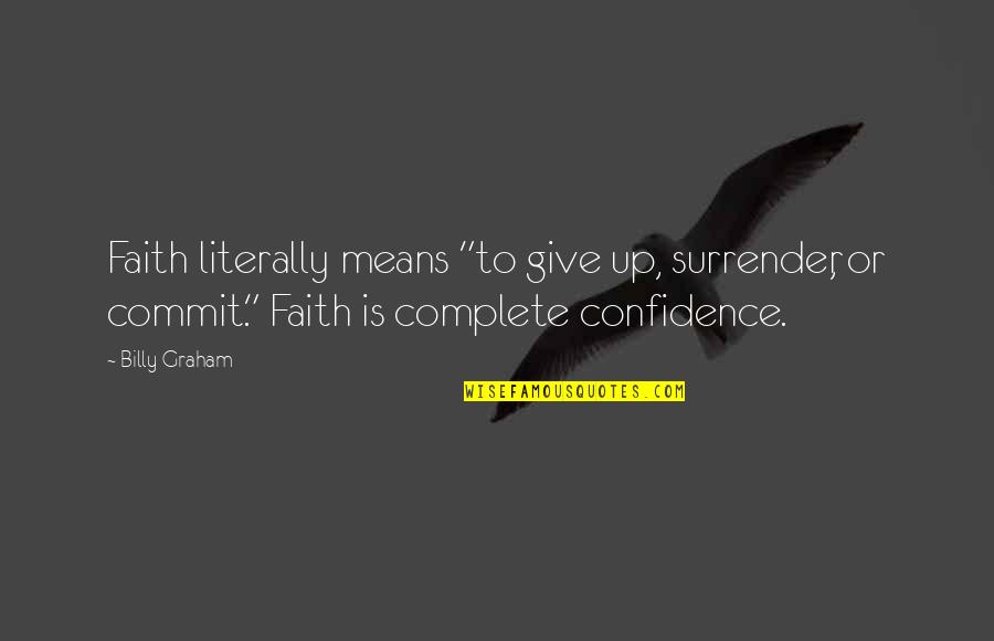 Faith Confidence Quotes By Billy Graham: Faith literally means "to give up, surrender, or