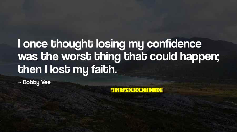 Faith Confidence Quotes By Bobby Vee: I once thought losing my confidence was the