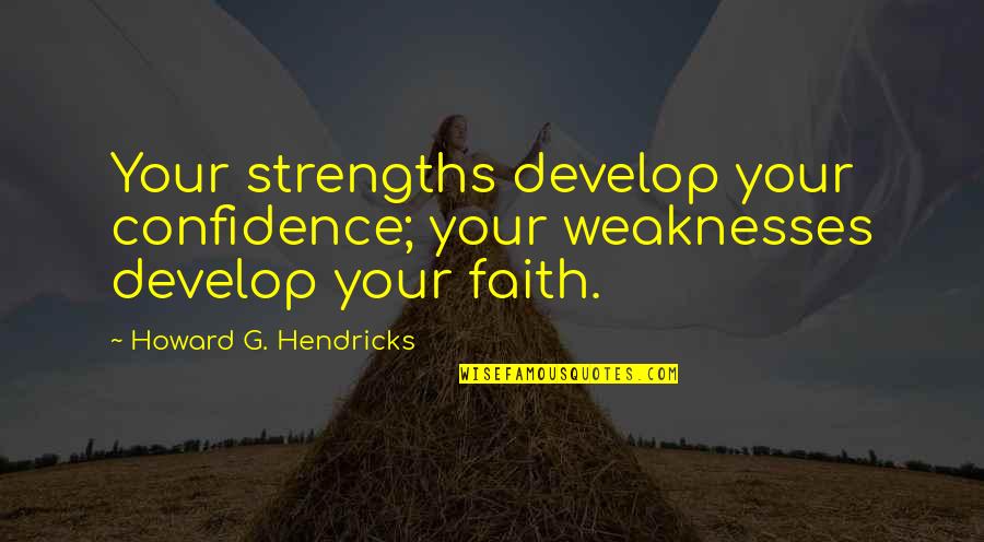 Faith Confidence Quotes By Howard G. Hendricks: Your strengths develop your confidence; your weaknesses develop