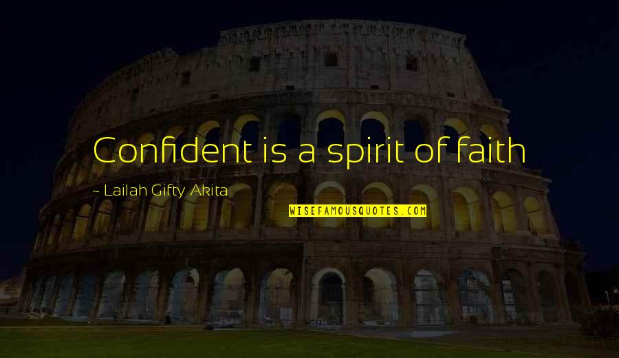 Faith Confidence Quotes By Lailah Gifty Akita: Confident is a spirit of faith