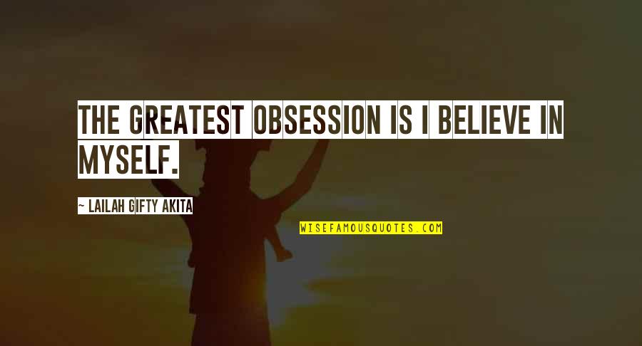 Faith Confidence Quotes By Lailah Gifty Akita: The greatest obsession is I believe in myself.