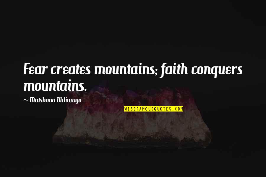 Faith Conquers All Quotes By Matshona Dhliwayo: Fear creates mountains; faith conquers mountains.