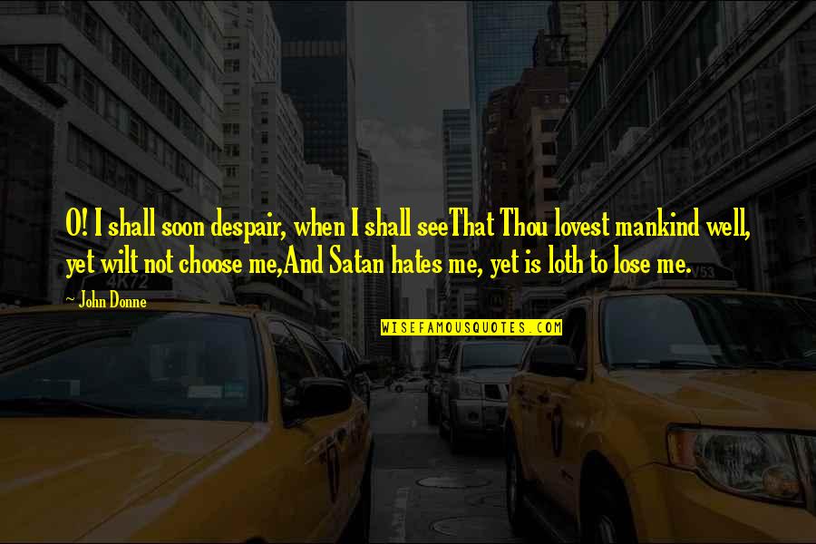 Faith Crisis Quotes By John Donne: O! I shall soon despair, when I shall