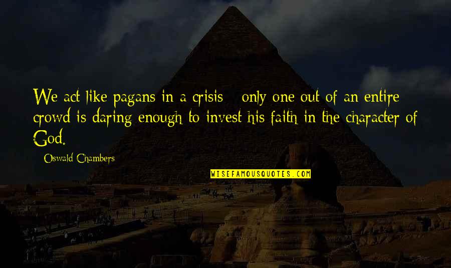 Faith Crisis Quotes By Oswald Chambers: We act like pagans in a crisis -
