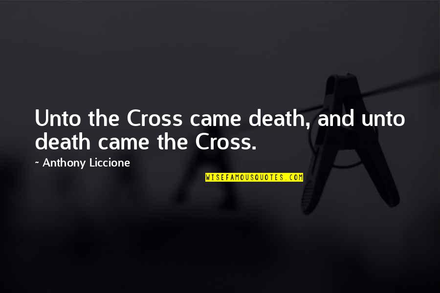 Faith Death Quotes By Anthony Liccione: Unto the Cross came death, and unto death