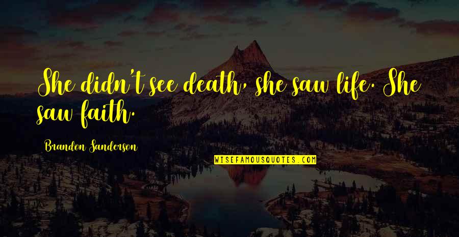 Faith Death Quotes By Brandon Sanderson: She didn't see death, she saw life. She