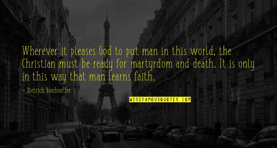 Faith Death Quotes By Dietrich Bonhoeffer: Wherever it pleases God to put man in