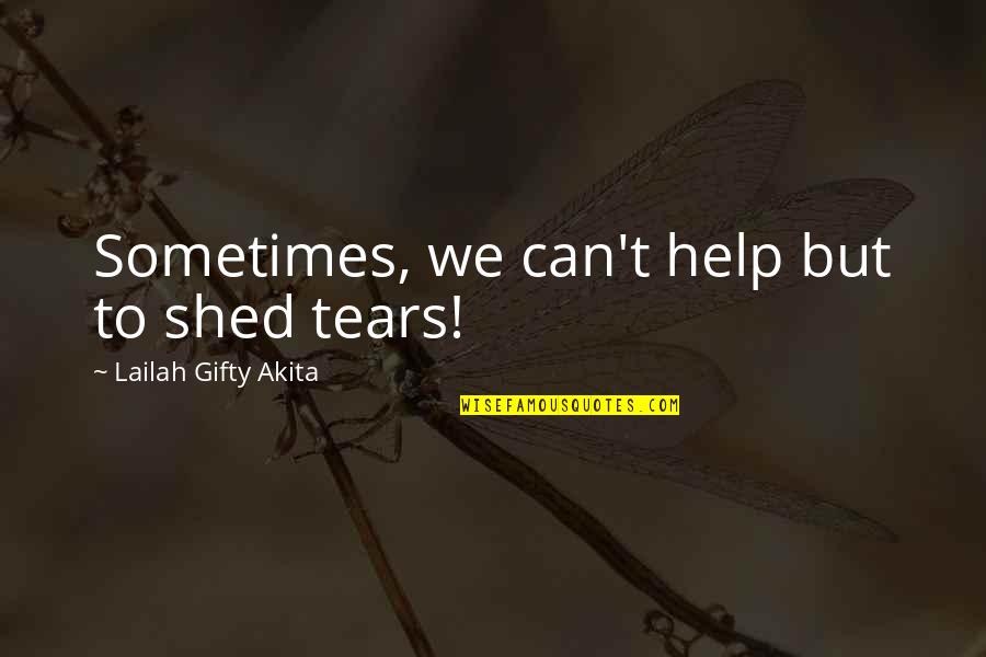 Faith Death Quotes By Lailah Gifty Akita: Sometimes, we can't help but to shed tears!