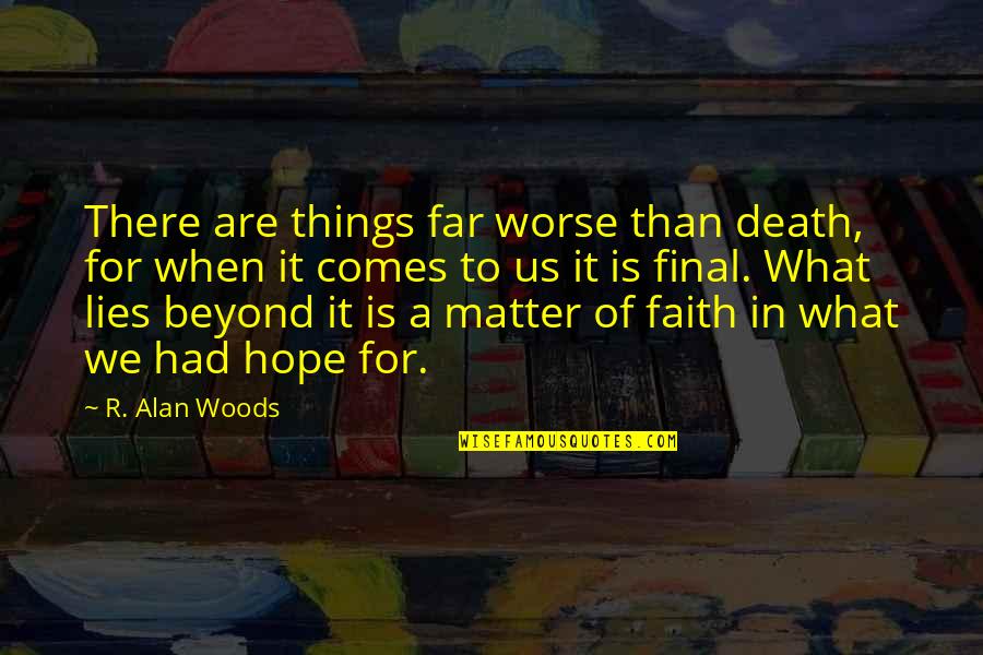 Faith Death Quotes By R. Alan Woods: There are things far worse than death, for