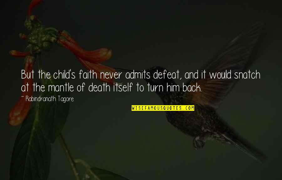 Faith Death Quotes By Rabindranath Tagore: But the child's faith never admits defeat, and