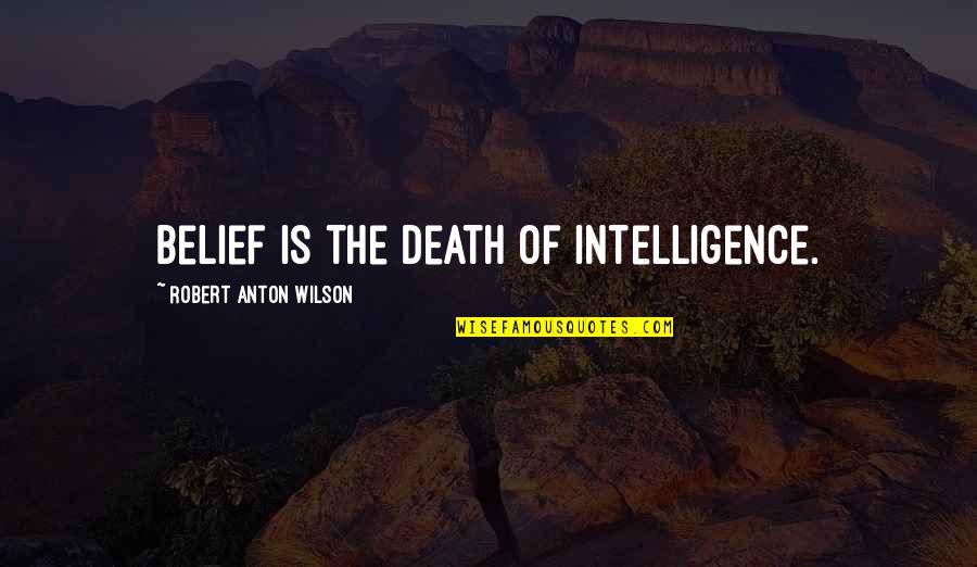 Faith Death Quotes By Robert Anton Wilson: belief is the death of intelligence.