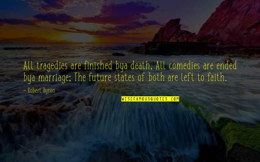 Faith Death Quotes By Robert Byron: All tragedies are finished bya death, All comedies