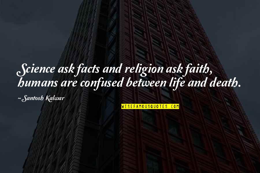 Faith Death Quotes By Santosh Kalwar: Science ask facts and religion ask faith, humans