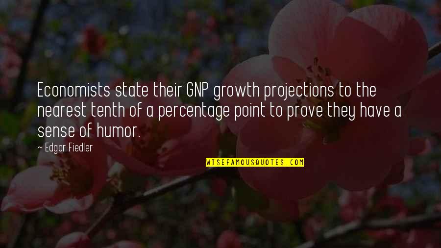 Faith Everything Will Work Out Quotes By Edgar Fiedler: Economists state their GNP growth projections to the