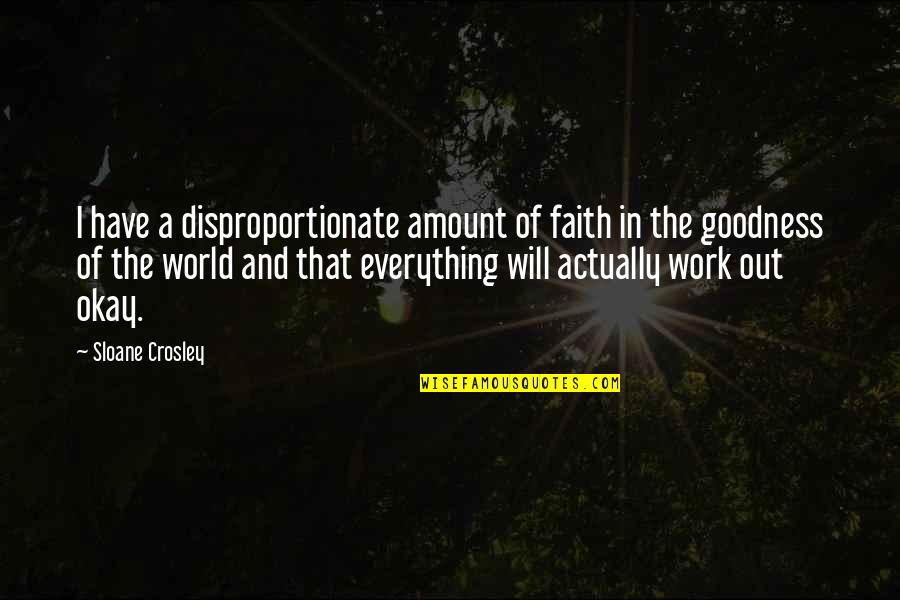 Faith Everything Will Work Out Quotes By Sloane Crosley: I have a disproportionate amount of faith in