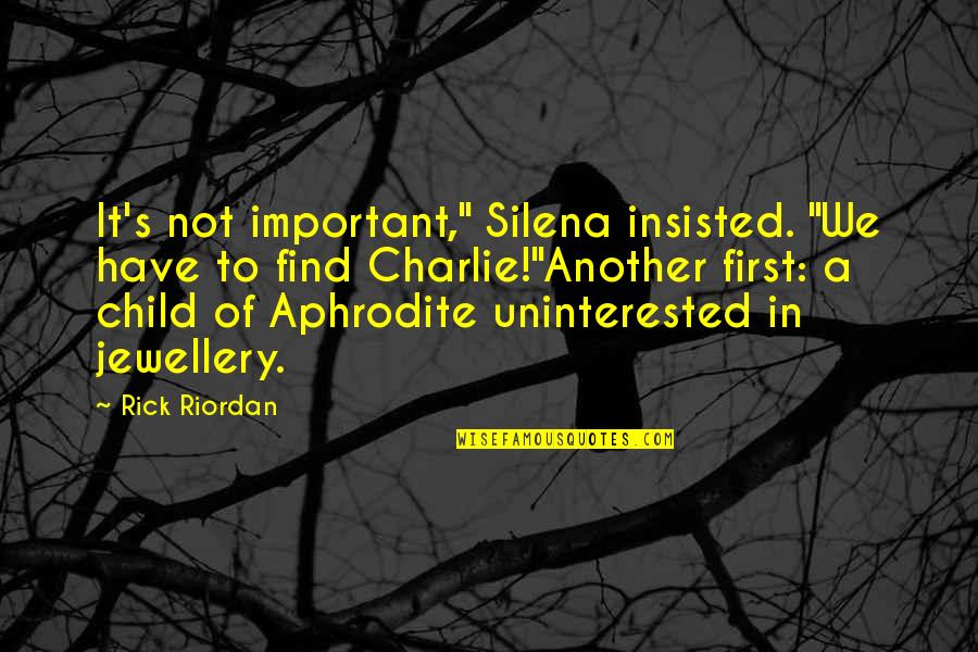 Faith Fairfield Quotes By Rick Riordan: It's not important," Silena insisted. "We have to