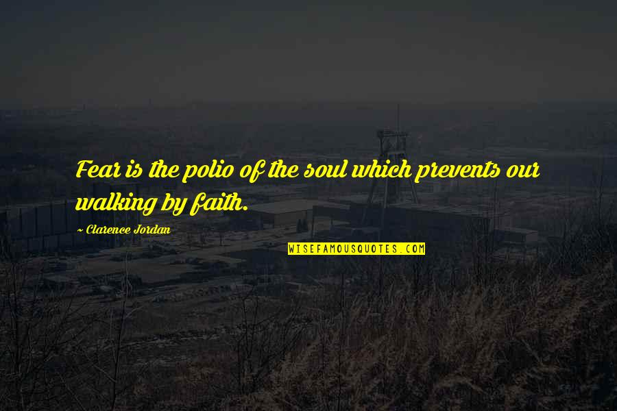 Faith & Fear Quotes By Clarence Jordan: Fear is the polio of the soul which