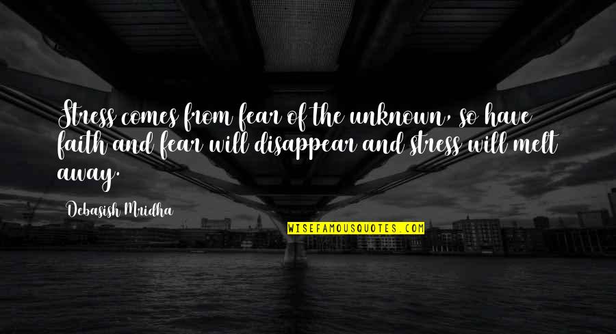 Faith & Fear Quotes By Debasish Mridha: Stress comes from fear of the unknown, so