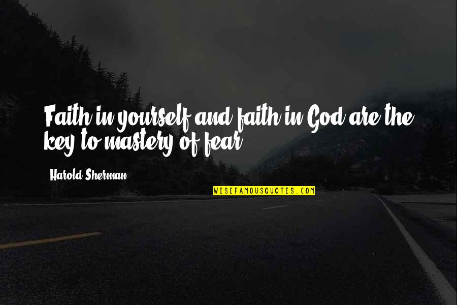 Faith & Fear Quotes By Harold Sherman: Faith in yourself and faith in God are