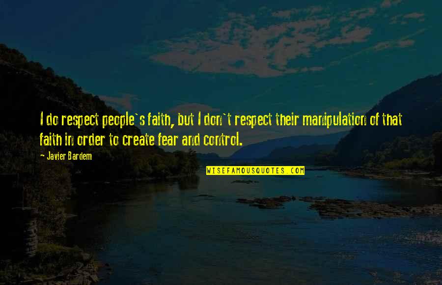 Faith & Fear Quotes By Javier Bardem: I do respect people's faith, but I don't
