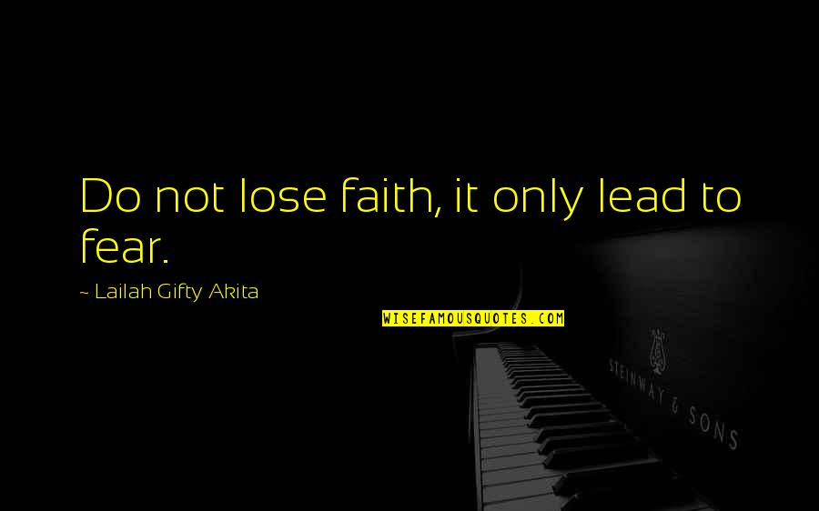 Faith & Fear Quotes By Lailah Gifty Akita: Do not lose faith, it only lead to