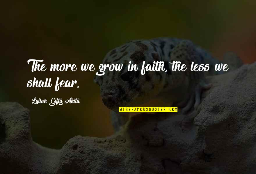 Faith & Fear Quotes By Lailah Gifty Akita: The more we grow in faith, the less